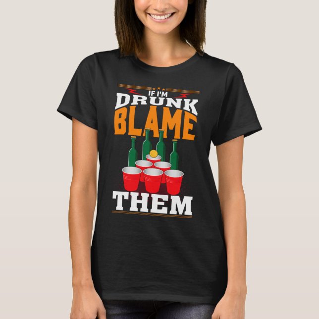 If I'm Drunk Blame Them Funny Beer Day Drinker T-Shirt (Front)