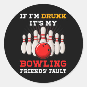 If Im Drunk Its My Bowling Friends' Fault Funny Sp Classic Round Sticker