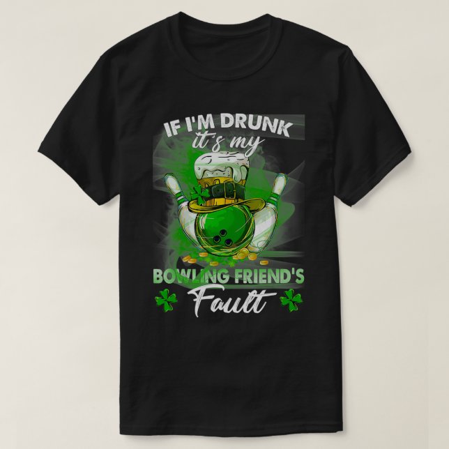 if i'm drunk it's my bowling friend's fault  T-Shirt (Design Front)