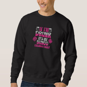 If I'm Drunk It's My Bunco Friends Fault Bunco Sweatshirt