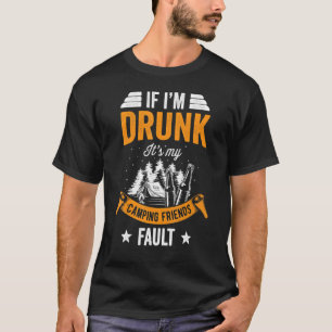 If I'm Drunk It's My Camping Friends Fault Campfir T-Shirt
