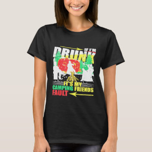 If Im Drunk Its My Camping Friends Fault Funny Cam T-Shirt
