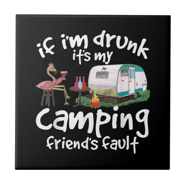 If I'm Drunk It's My Camping Friend's Fault Funny  Ceramic Tile (Front)