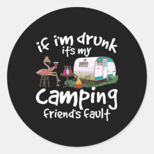 If I'm Drunk It's My Camping Friend's Fault Funny Classic Round Sticker