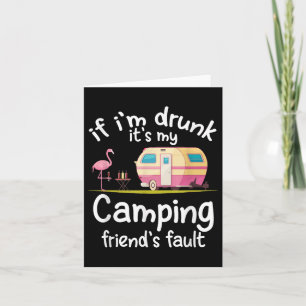 If Im Drunk Its My Camping Friends Fault Funny Fla Card