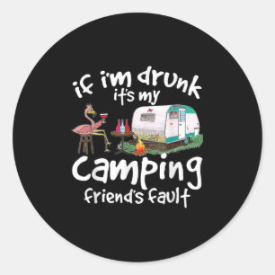 If Im Drunk Its My Camping Friends Fault Funny Fla Classic Round Sticker
