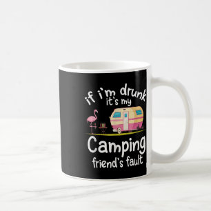 If Im Drunk Its My Camping Friends Fault Funny Fla Coffee Mug