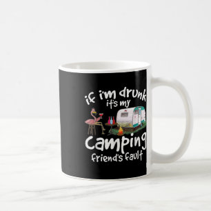 If Im Drunk Its My Camping Friends Fault Funny Fla Coffee Mug