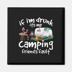 If Im Drunk Its My Camping Friends Fault Funny Fla Magnet