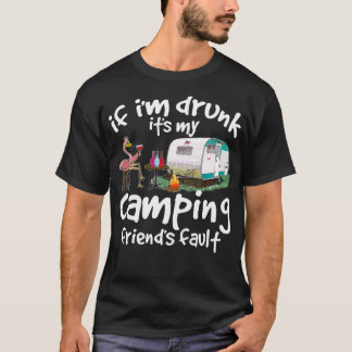 If Im Drunk Its My Camping Friends Fault Funny Fla T-Shirt