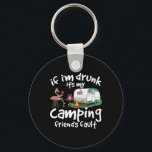If I'm Drunk It's My Camping Friend's Fault Funny  Key Ring<br><div class="desc">If I'm Drunk It's My Camping Friend's Fault Funny Flamingo</div>