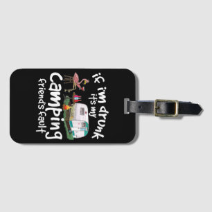 If I'm Drunk It's My Camping Friend's Fault Funny Luggage Tag