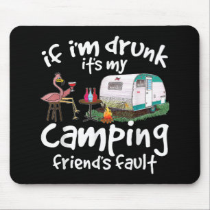If I'm Drunk It's My Camping Friend's Fault Funny Mouse Pad