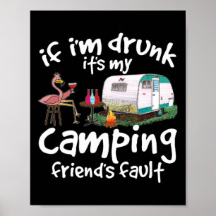 If I'm Drunk It's My Camping Friend's Fault Funny Poster