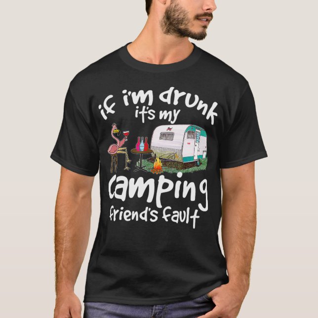 If Im Drunk Its My Camping Friends Fault Funny T-Shirt (Front)