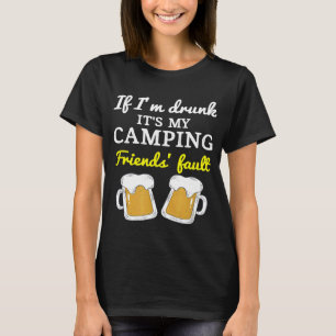 If Im Drunk Its My Camping Friends Fault Funny T-Shirt