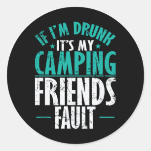 If I'm Drunk It's My Camping Friends Fault Vacatio Classic Round Sticker