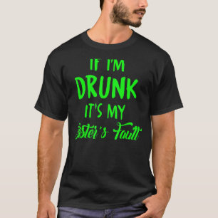 If I'm Drunk It's My Sister's Fault T-Shirt