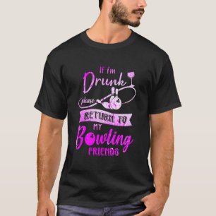 If Im Drunk Please Return To My B0wling Friends T-Shirt