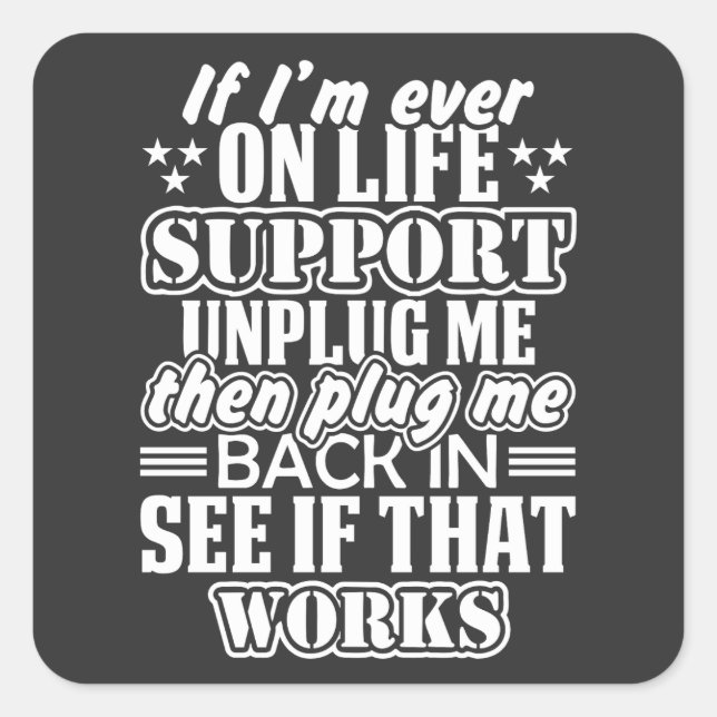 If I'm Ever on Life Support Unplug Me, Funny Quote Square Sticker (Front)