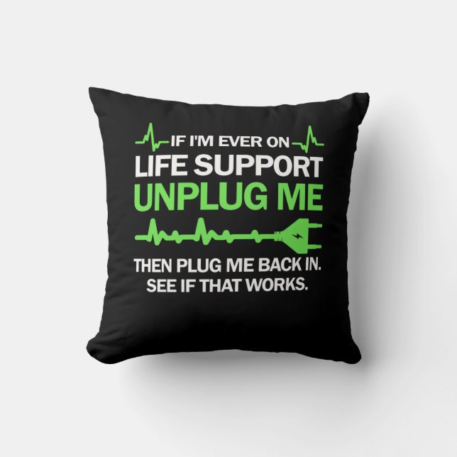 If I'm Ever On Life Support Unplug Me Then Plug Me Cushion (Front)