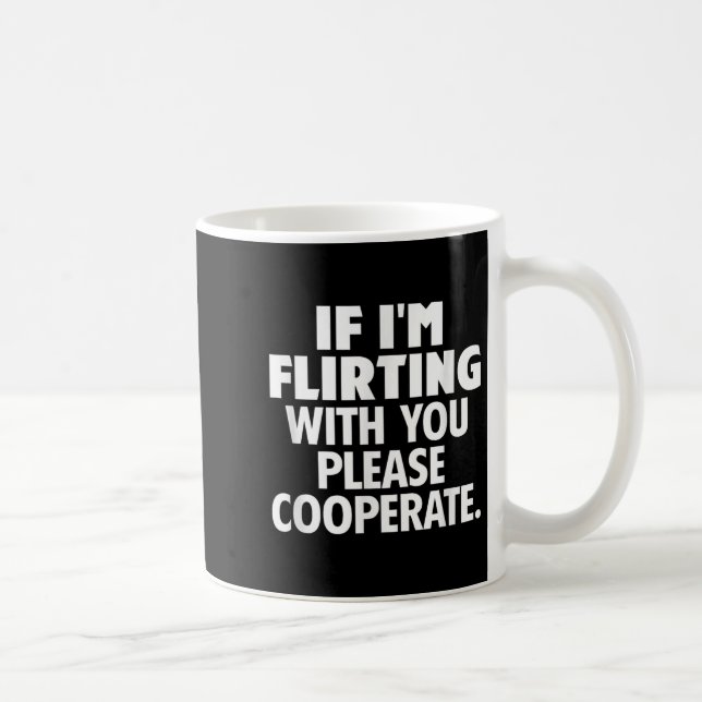 If I'm Flirting With You Please Cooperate Funny Da Coffee Mug (Right)