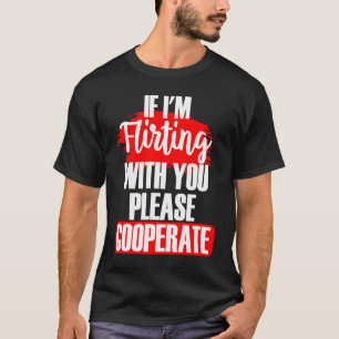 If I'm Flirting With You Please Cooperate Sarcasti T-Shirt