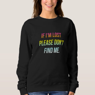 If I'm Lost Please Don't Find Me Fun Loner Introv Sweatshirt