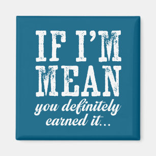If I'm Mean You Definitely Earned It Funny Saying Magnet