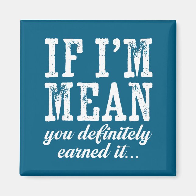 If I'm Mean You Definitely Earned It Funny Saying  Magnet (Front)