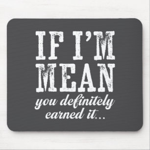 If I'm Mean You Definitely Earned It Funny Saying Mouse Pad
