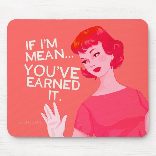 If I'm mean, you've earned it. Mouse Pad (Front)