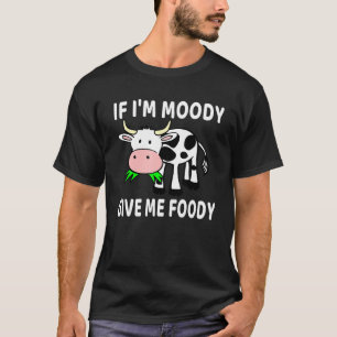 If Im Moody Give Me Foody Cow Farmer Girl Women Me T-Shirt