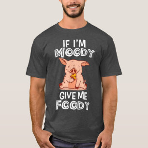 If I'm Moody Give Me Foody Funny Pig Lovers T-Shirt