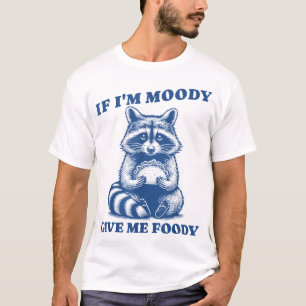 If I'M Moody Give Me Foody Racoon Trash Panda T-Shirt
