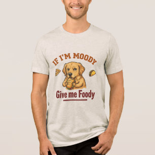 If I'm Moody Give Me Foody Tri-Blend Shirt