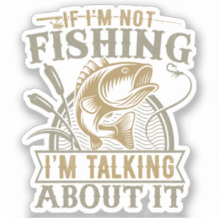 If I'm Not Fishing I'm Talking About It Fishing