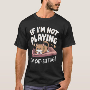 If I'm not playing I'm cat-sitting cute Gamer Vide T-Shirt