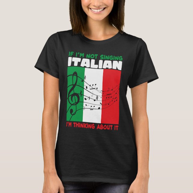 If Im Not Singing Italian Im Thinking About It Ope T-Shirt (Front)