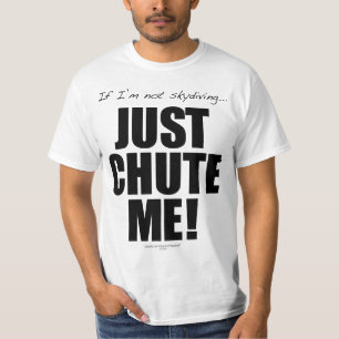 If I'm not skydiving... JUST CHUTE ME! T-Shirt
