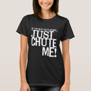If Im Not Skydiving Just Chute Me T-Shirt
