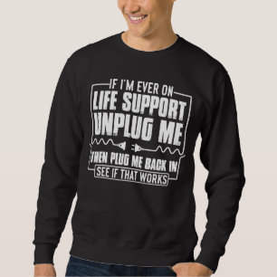 If I'm On Life Support Unplug Me  Computer Geek Sweatshirt