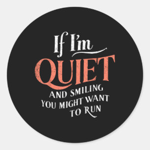 If Im Quiet And Smilling You Might Want To Run Fun Classic Round Sticker