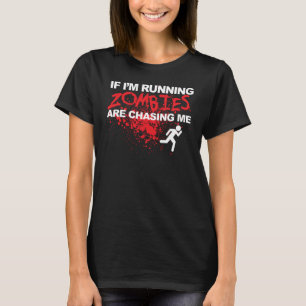 If I'm Running Zombies are chasing me T-Shirt