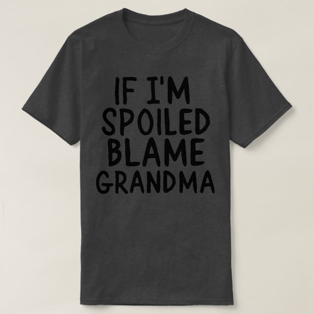 IF IM SPOILED BLAME GRANDMA T-Shirt (Design Front)