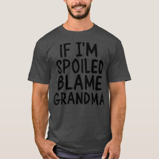 IF IM SPOILED BLAME GRANDMA T-Shirt