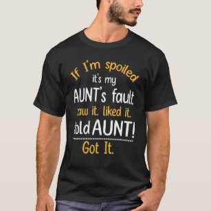 If I'm Spoiled It's My Aunt's Fault Saw It Liked I T-Shirt