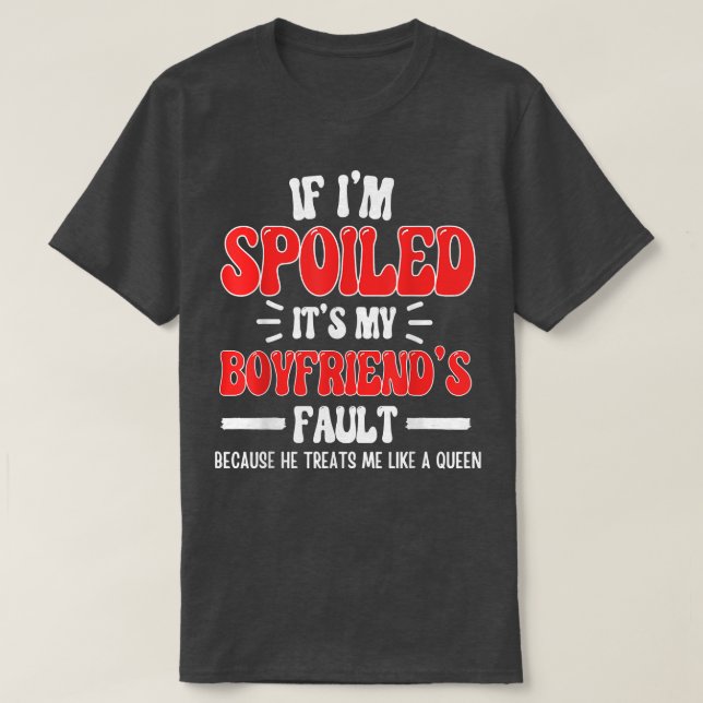 If I'm Spoiled It's My Boyfriend's Fault Funny Gir T-Shirt (Design Front)