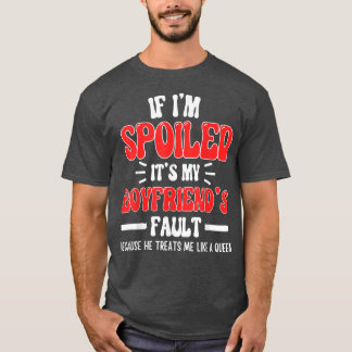 If I'm Spoiled It's My Boyfriend's Fault Funny Gir T-Shirt