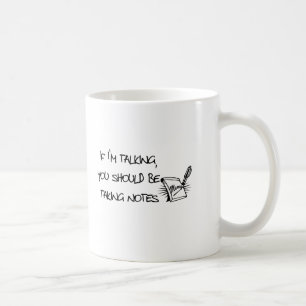 If Im talking, you should be taking notes Coffee Mug